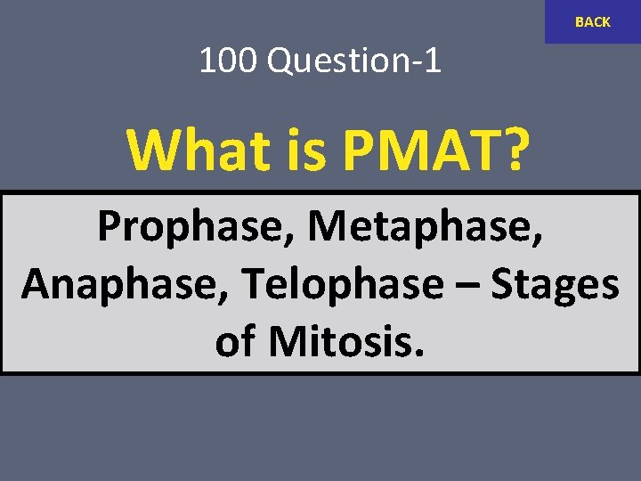 BACK 100 Question-1 What is PMAT? Prophase, Metaphase, Anaphase, Telophase – Stages of Mitosis.