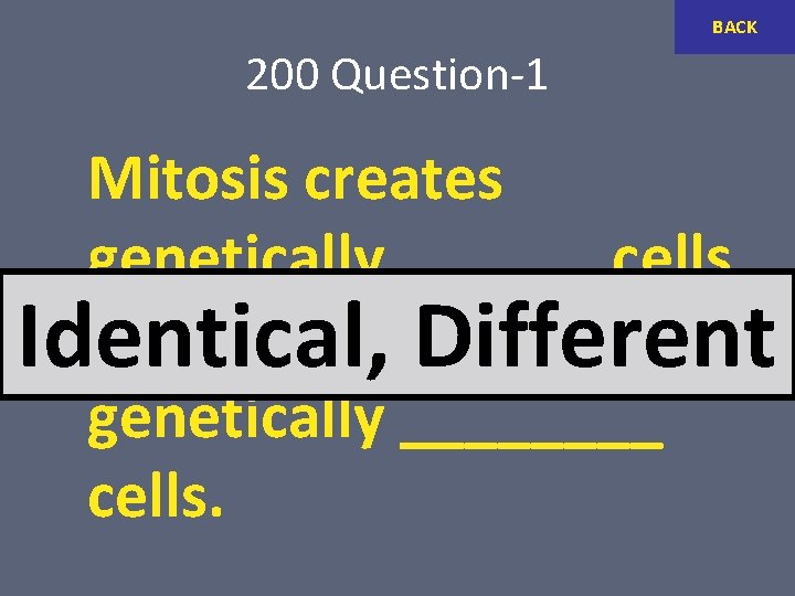BACK 200 Question-1 Mitosis creates genetically ______ cells. But Meiosis Different creates Identical, genetically