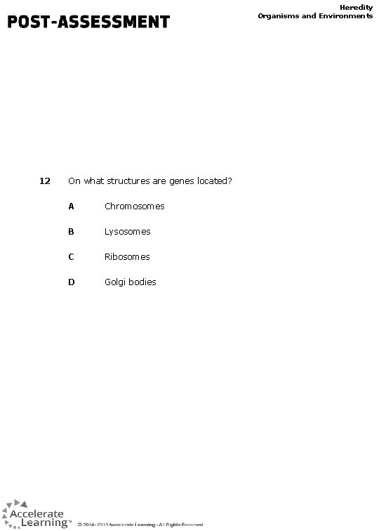 Heredity Organisms and Environments 12 On what structures are genes located? A Chromosomes B