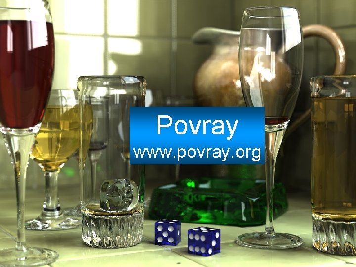 Povray www. povray. org Povray www. povray. org