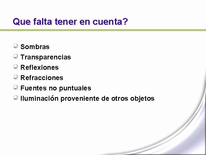 Que falta tener en cuenta? Sombras Transparencias Reflexiones Refracciones Fuentes no puntuales Iluminación proveniente Que falta tener en cuenta? Sombras Transparencias Reflexiones Refracciones Fuentes no puntuales Iluminación proveniente