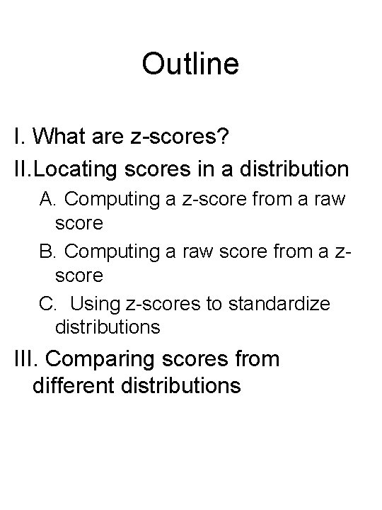 Outline I. What are z-scores? II. Locating scores in a distribution A. Computing a