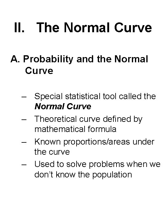 II. The Normal Curve A. Probability and the Normal Curve – Special statistical tool
