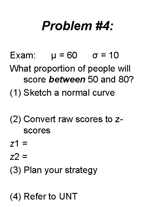 Problem #4: Exam: μ = 60 σ = 10 What proportion of people will