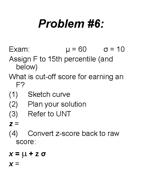 Problem #6: Exam: μ = 60 σ = 10 Assign F to 15 th