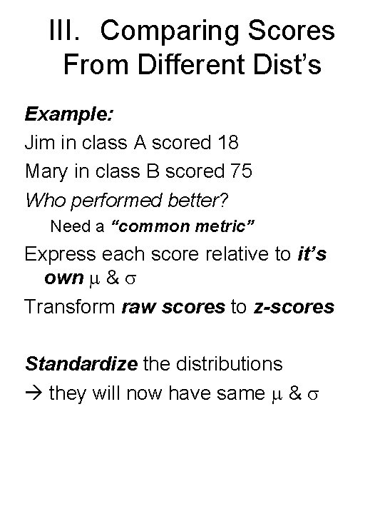 III. Comparing Scores From Different Dist’s Example: Jim in class A scored 18 Mary