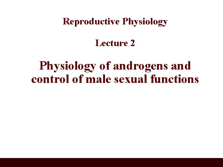 Reproductive Physiology Lecture 2 Physiology of androgens and control of male sexual functions 