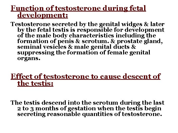 Function of testosterone during fetal development: Testosterone secreted by the genital widges & later