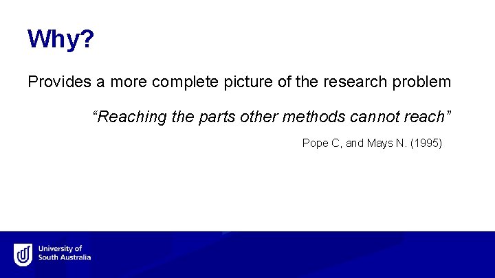 Why? Provides a more complete picture of the research problem “Reaching the parts other