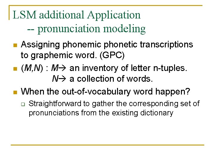 LSM additional Application -- pronunciation modeling n n n Assigning phonemic phonetic transcriptions to LSM additional Application -- pronunciation modeling n n n Assigning phonemic phonetic transcriptions to