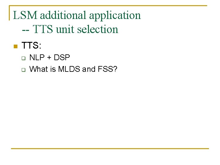 LSM additional application -- TTS unit selection n TTS: q q NLP + DSP LSM additional application -- TTS unit selection n TTS: q q NLP + DSP