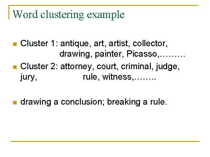 Word clustering example n n n Cluster 1: antique, artist, collector, drawing, painter, Picasso, Word clustering example n n n Cluster 1: antique, artist, collector, drawing, painter, Picasso,