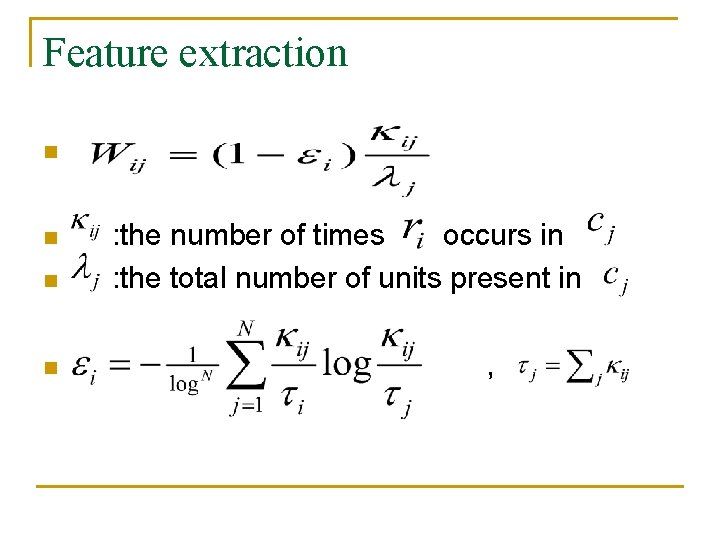Feature extraction n n : the number of times occurs in : the total Feature extraction n n : the number of times occurs in : the total