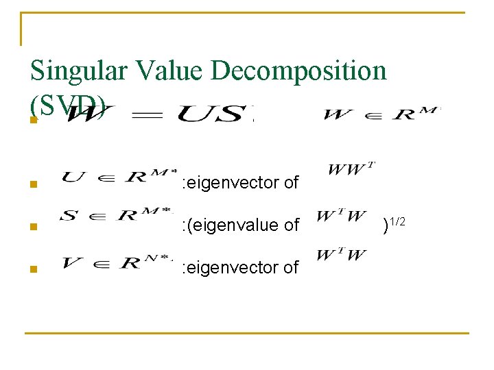 Singular Value Decomposition (SVD) n n : eigenvector of n : (eigenvalue of n Singular Value Decomposition (SVD) n n : eigenvector of n : (eigenvalue of n