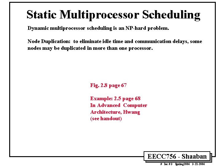 Static Multiprocessor Scheduling Dynamic multiprocessor scheduling is an NP-hard problem. Node Duplication: to eliminate