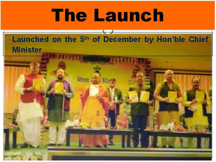 The Launch �Launched on the 5 th of December by Hon’ble Chief Minister 