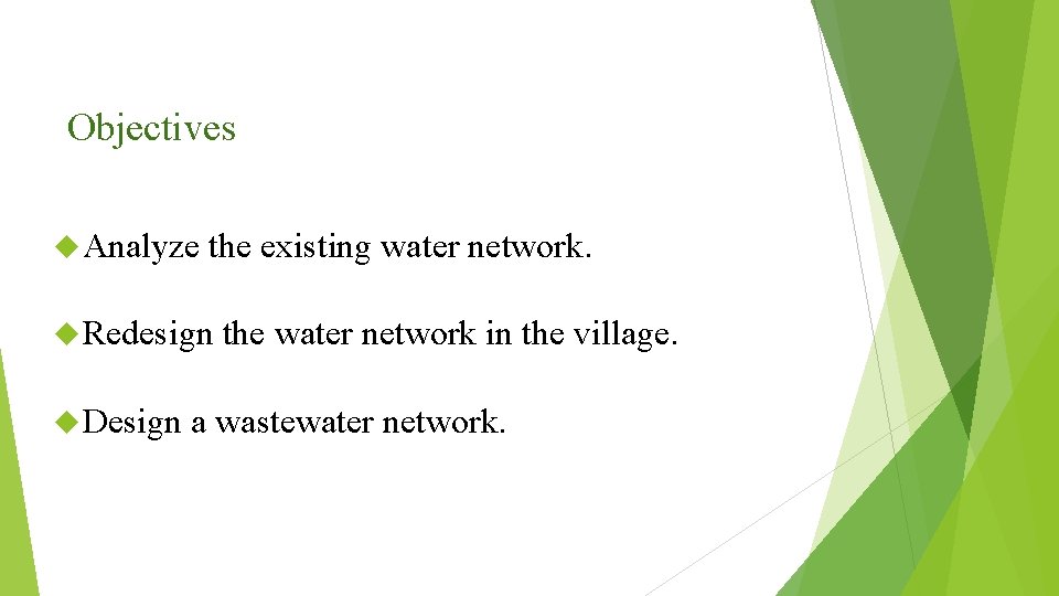 Objectives Analyze the existing water network. Redesign Design the water network in the village.
