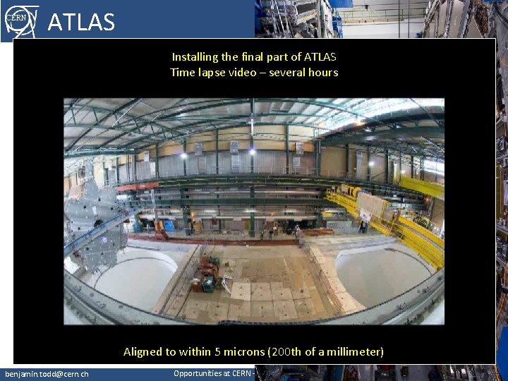 CERN ATLAS Installing the final part of ATLAS Time lapse video – several hours