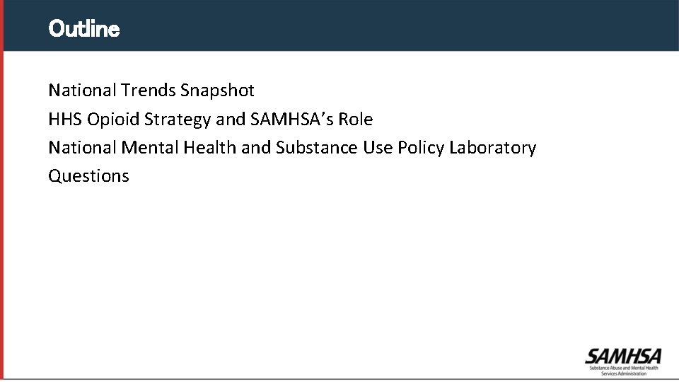 Outline National Trends Snapshot HHS Opioid Strategy and SAMHSA’s Role National Mental Health and