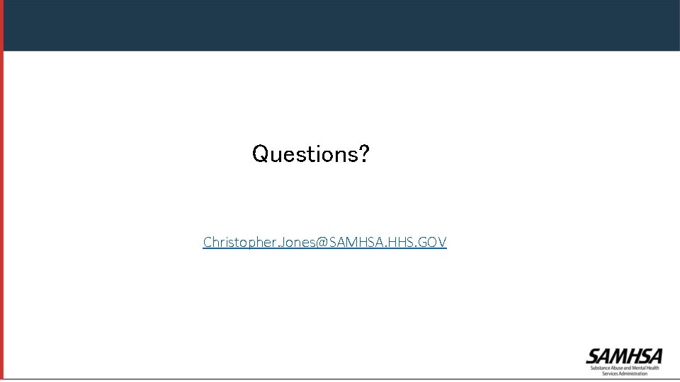 Thank You Questions? Christopher. Jones@SAMHSA. HHS. GOV 
