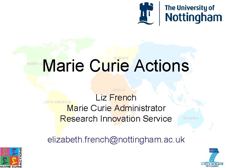Marie Curie Actions Liz French Marie Curie Administrator Research Innovation Service elizabeth. french@nottingham. ac.