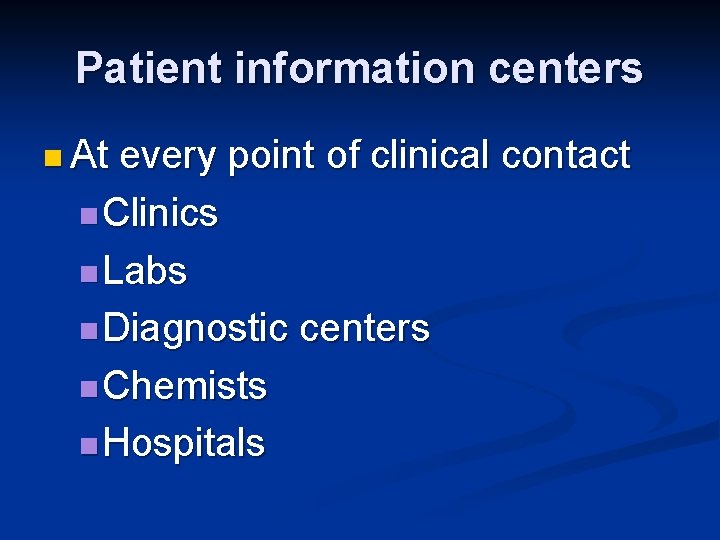 Patient information centers n At every point of clinical contact n Clinics n Labs
