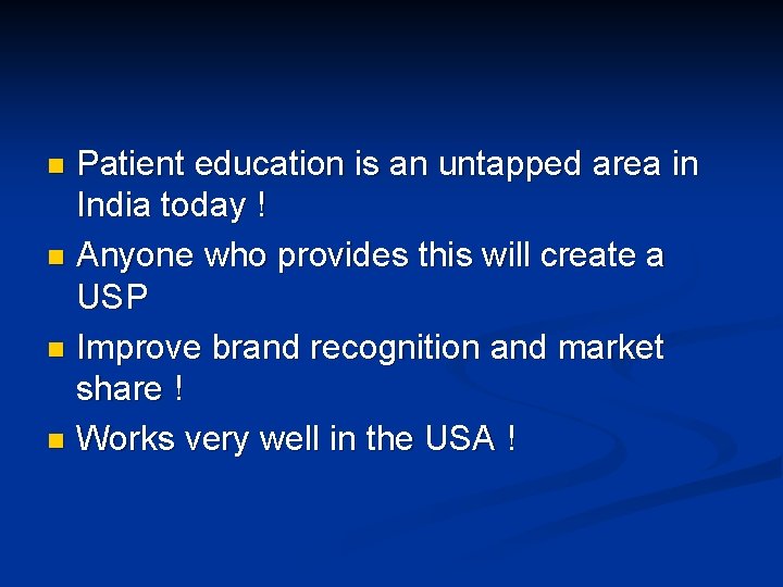 Patient education is an untapped area in India today ! n Anyone who provides