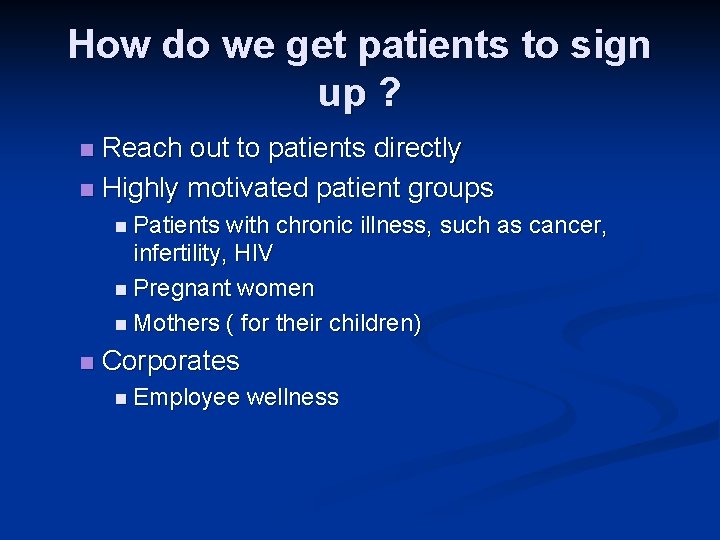 How do we get patients to sign up ? Reach out to patients directly