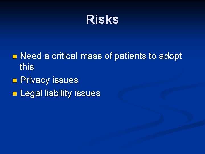 Risks Need a critical mass of patients to adopt this n Privacy issues n