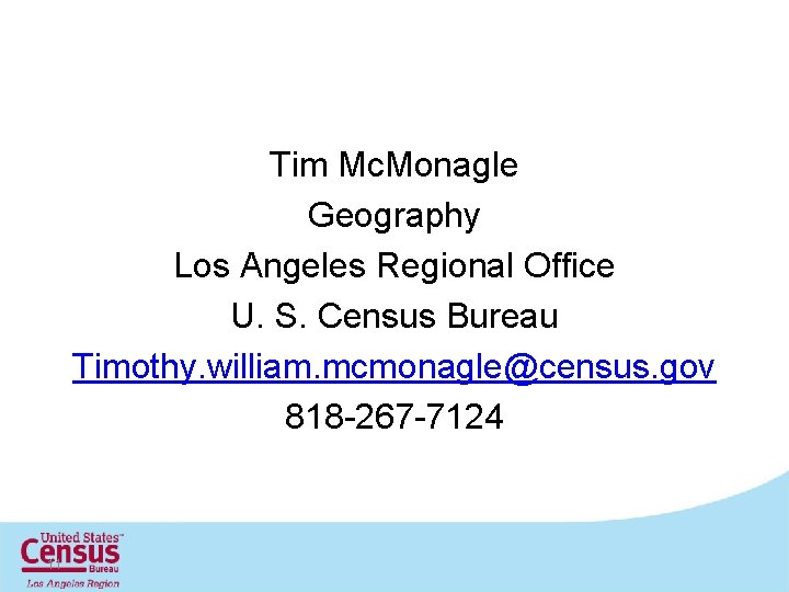 Tim Mc. Monagle Geography Los Angeles Regional Office U. S. Census Bureau Timothy. william.