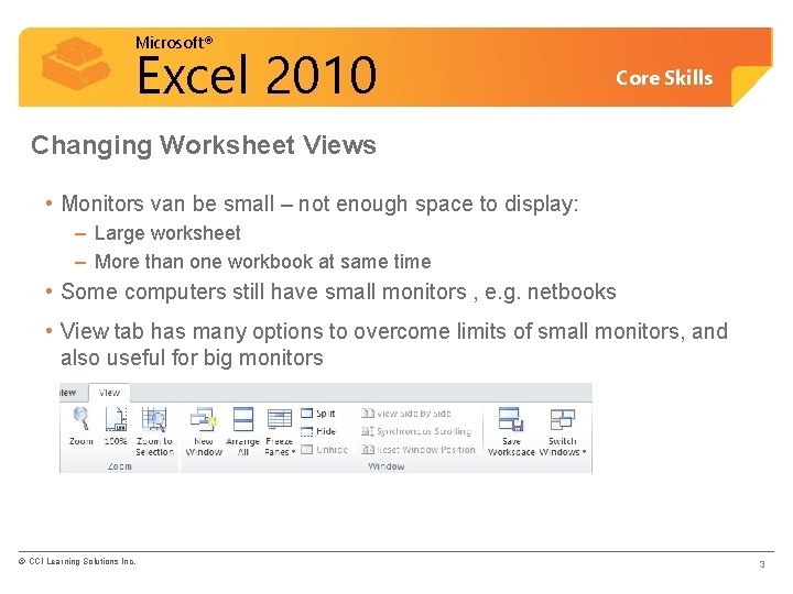 Microsoft® Excel 2010 Core Skills Changing Worksheet Views • Monitors van be small –