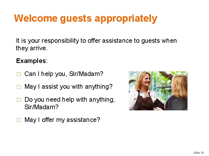 Welcome guests appropriately It is your responsibility to offer assistance to guests when they