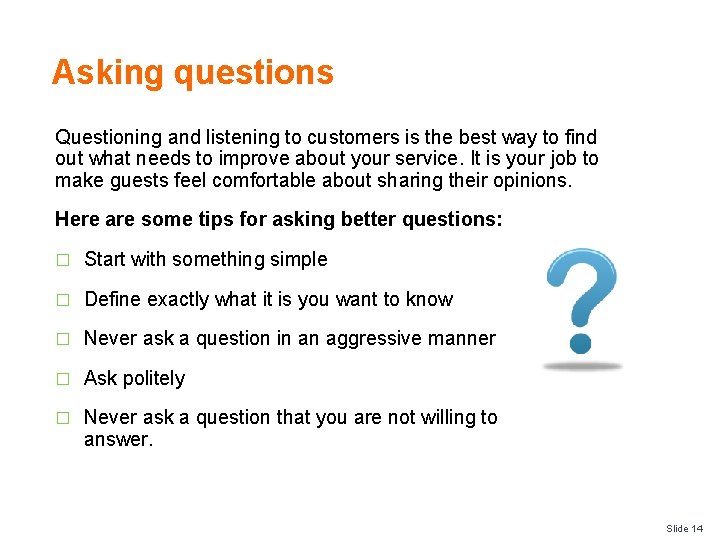 Asking questions Questioning and listening to customers is the best way to find out