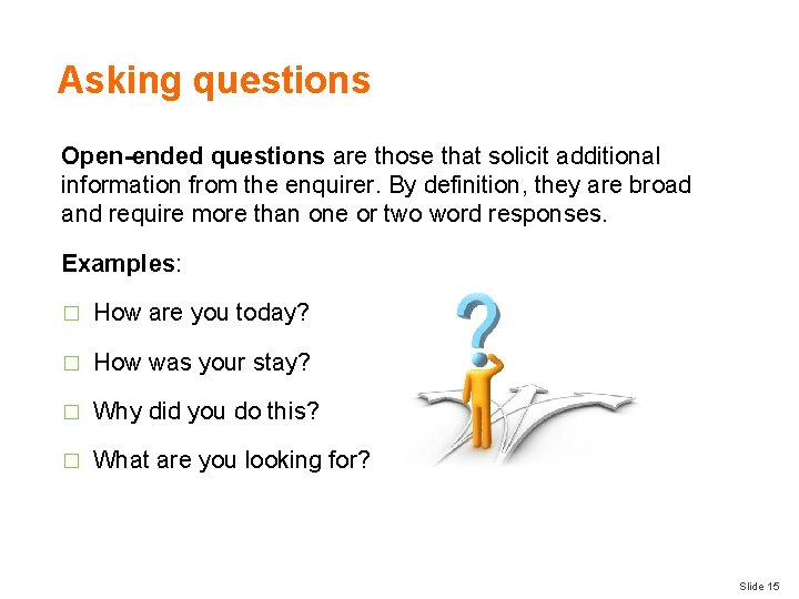 Asking questions Open-ended questions are those that solicit additional information from the enquirer. By