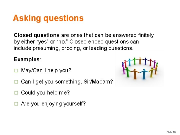 Asking questions Closed questions are ones that can be answered finitely by either “yes”