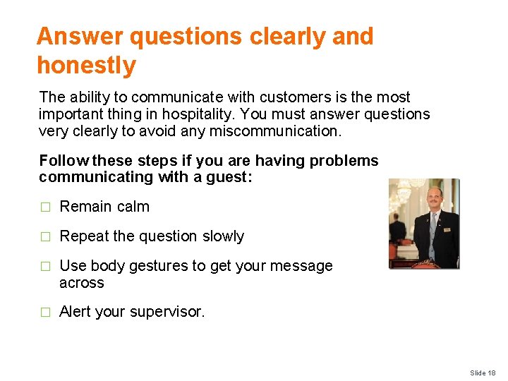 Answer questions clearly and honestly The ability to communicate with customers is the most