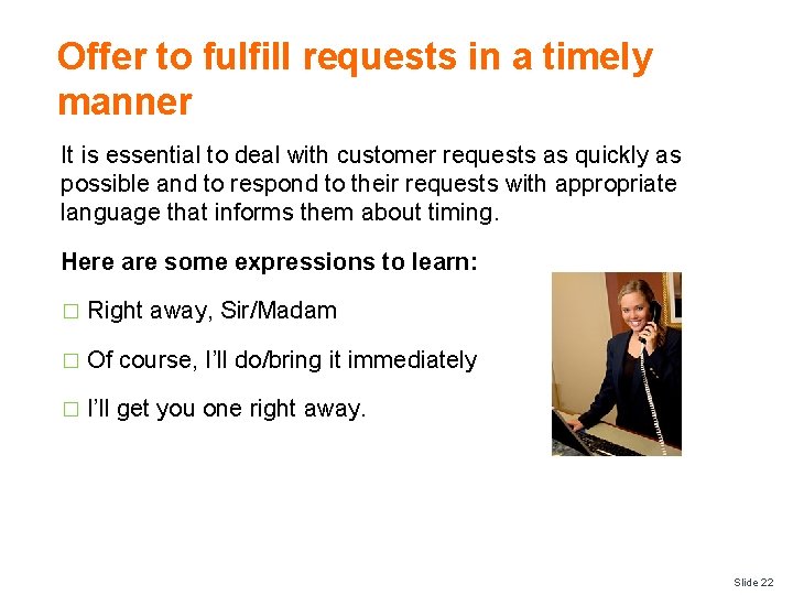 Offer to fulfill requests in a timely manner It is essential to deal with