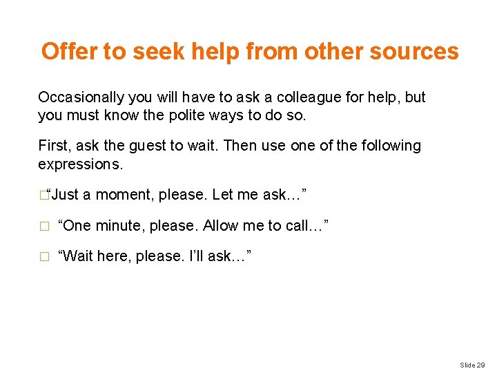 Offer to seek help from other sources Occasionally you will have to ask a