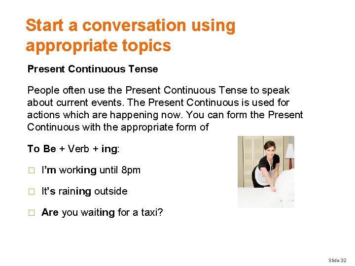 Start a conversation using appropriate topics Present Continuous Tense People often use the Present