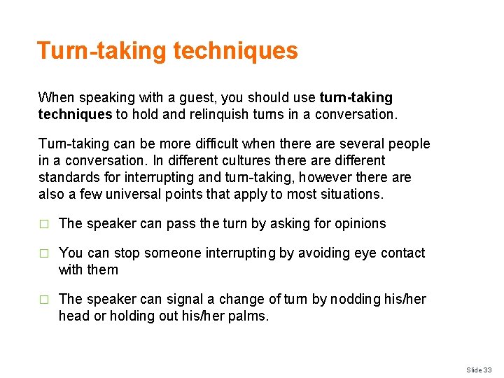 Turn-taking techniques When speaking with a guest, you should use turn-taking techniques to hold