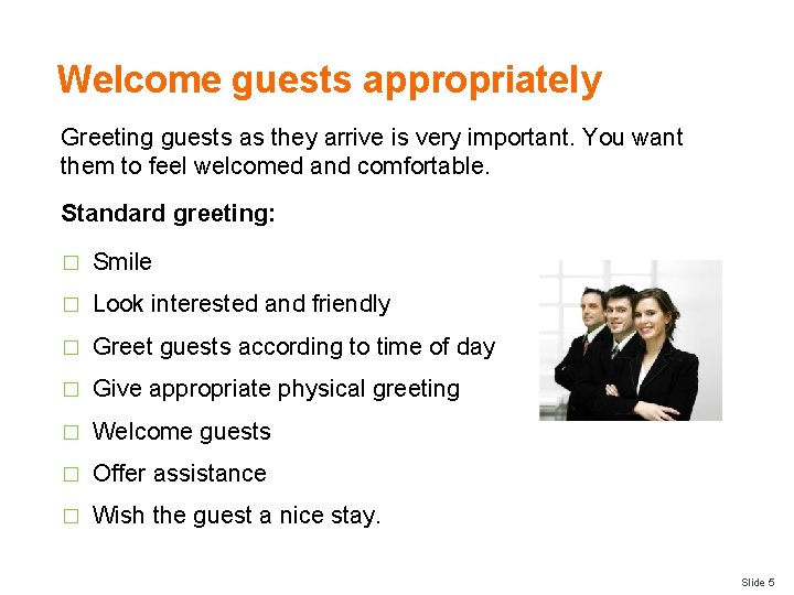 Welcome guests appropriately Greeting guests as they arrive is very important. You want them