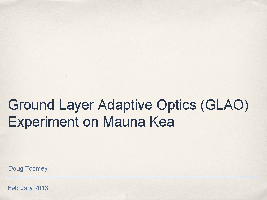 Ground Layer Adaptive Optics (GLAO) Experiment on Mauna Kea Doug Toomey February 2013 