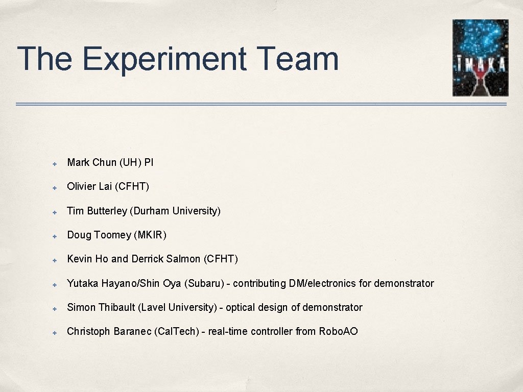 The Experiment Team ✤ Mark Chun (UH) PI ✤ Olivier Lai (CFHT) ✤ Tim
