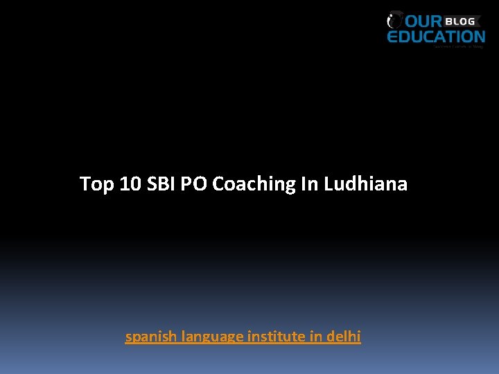 Top 10 SBI PO Coaching In Ludhiana spanish language institute in delhi 