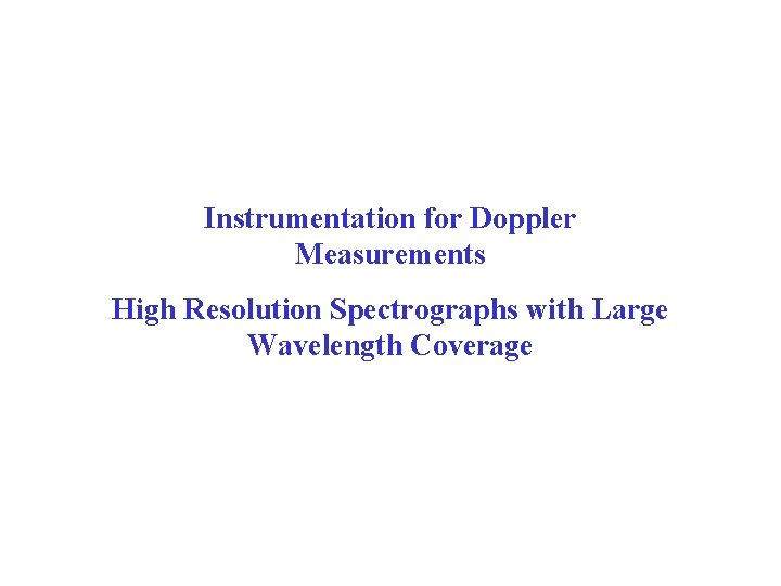 Instrumentation for Doppler Measurements High Resolution Spectrographs with Large Wavelength Coverage 