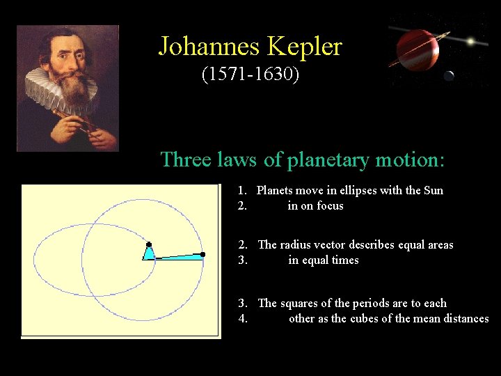 Johannes Kepler (1571 -1630) Three laws of planetary motion: 1. Planets move in ellipses