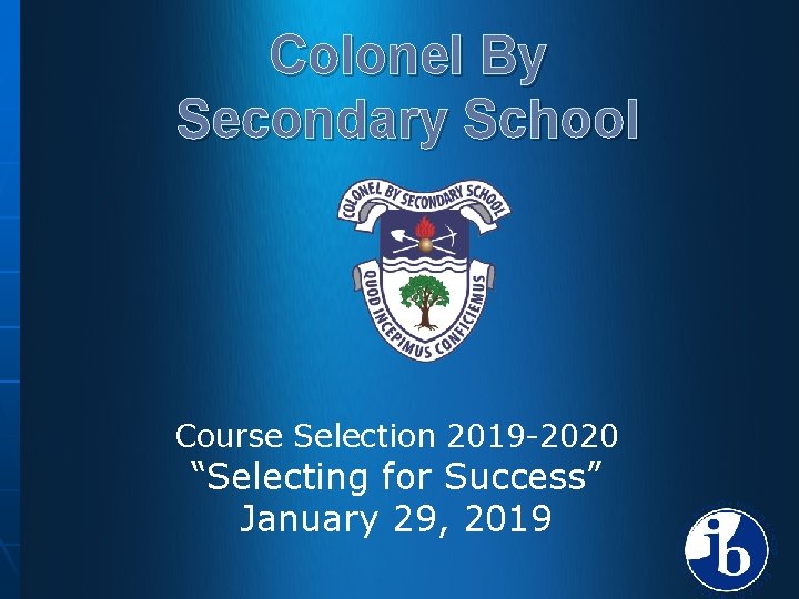 Colonel By Secondary School Course Selection 2019 -2020 “Selecting for Success” January 29, 2019