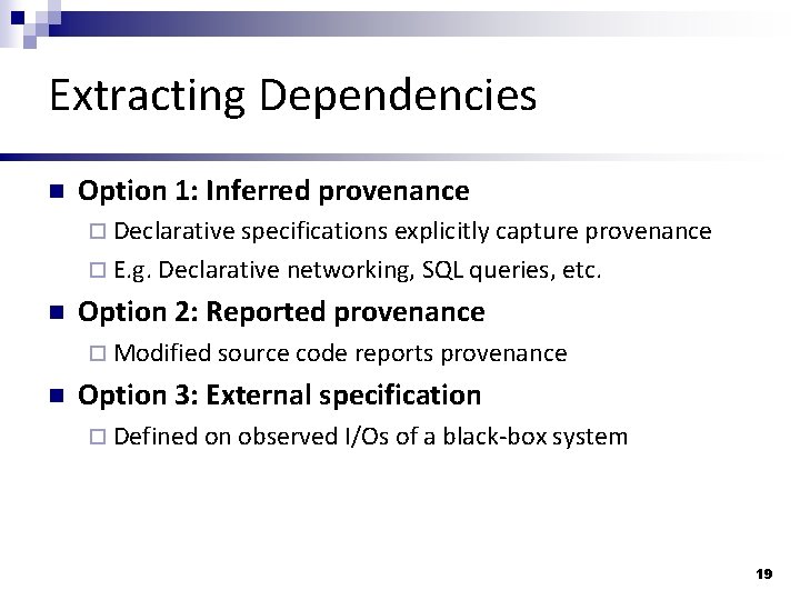 Extracting Dependencies n Option 1: Inferred provenance ¨ Declarative specifications explicitly capture provenance ¨