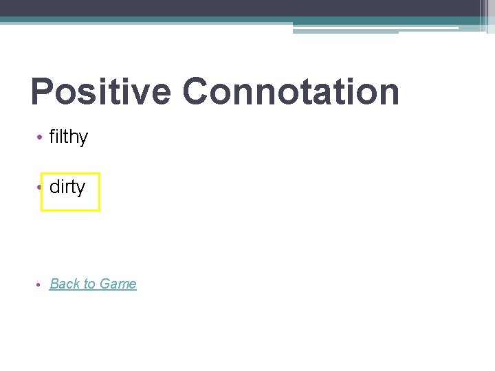 Positive Connotation • filthy • dirty • Back to Game 