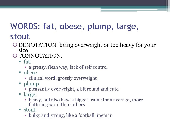 WORDS: fat, obese, plump, large, stout DENOTATION: being overweight or too heavy for your